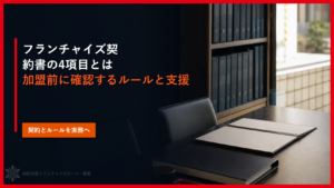 フランチャイズ契約書の4項目とは｜加盟前に確認するルールと支援