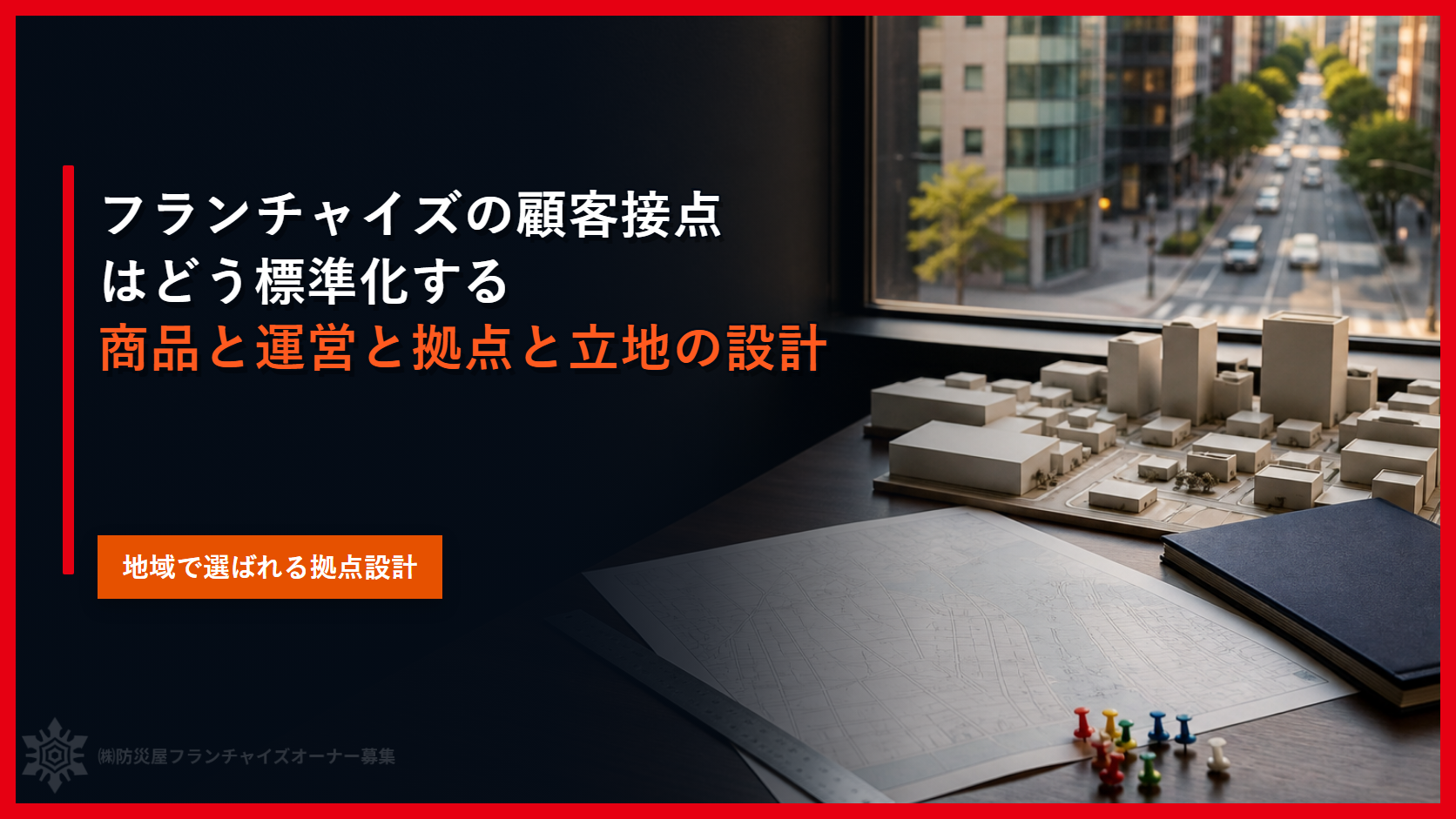フランチャイズの顧客接点はどう標準化する｜商品と運営と拠点と立地の設計