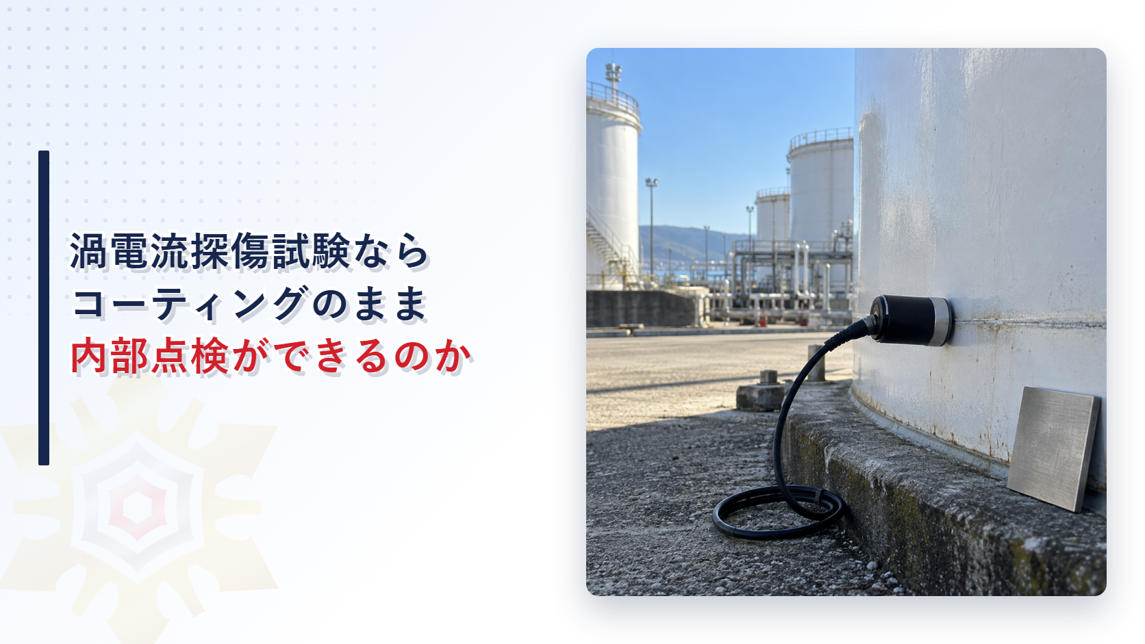 渦電流探傷試験なら屋外貯蔵タンクの内部点検をコーティングのまま行えることを示すアイキャッチ画像