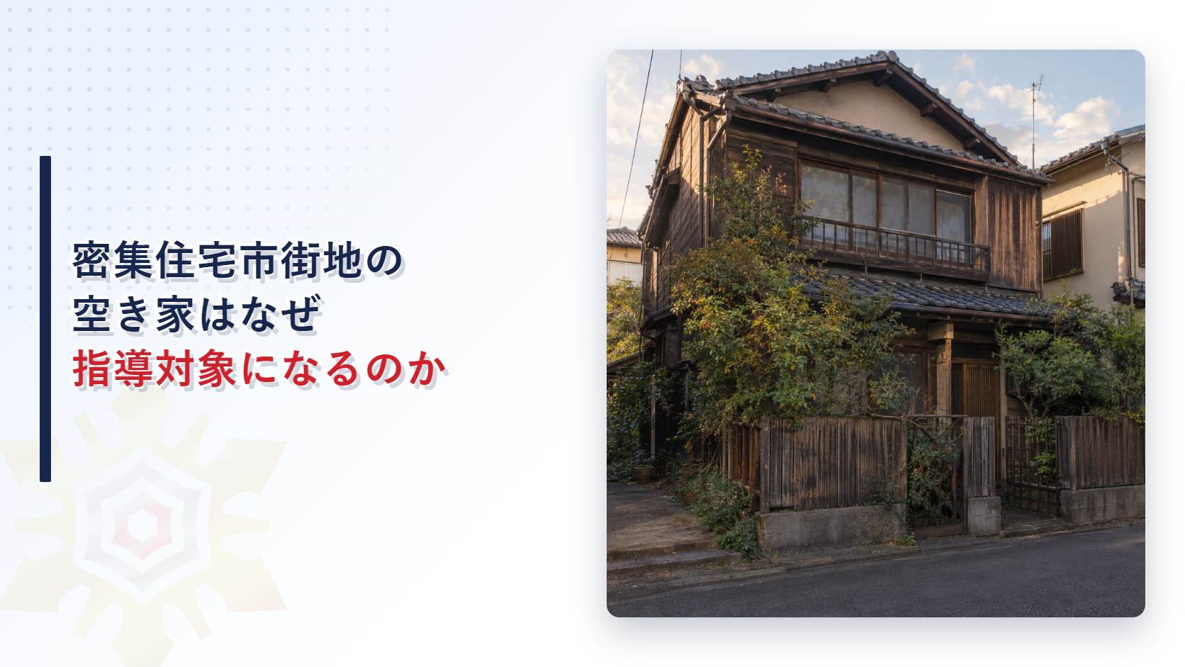密集住宅市街地の空き家はなぜ指導対象になるのか