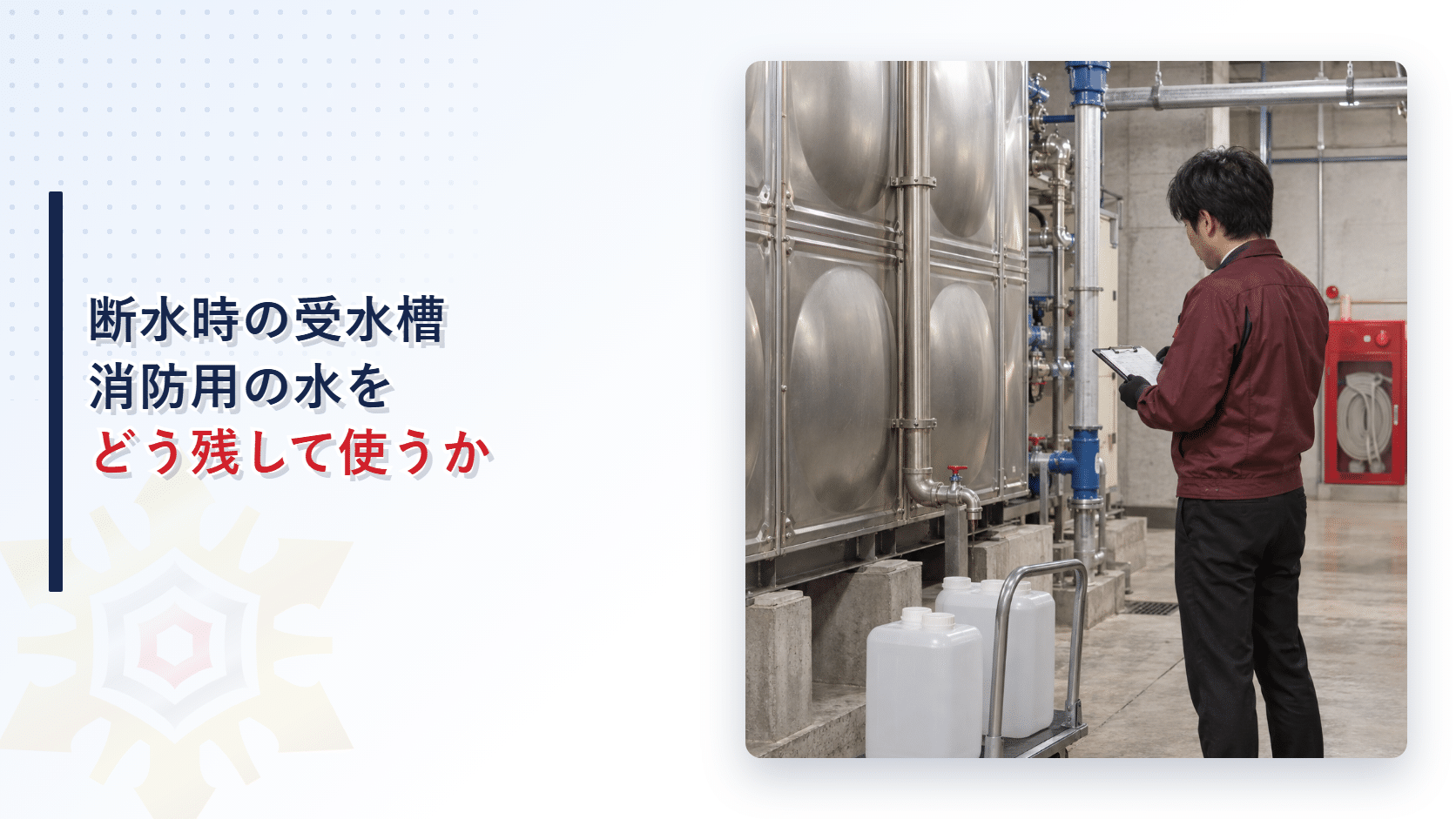 断水時の建物で受水槽の非常用給水栓と消防用設備の配管を確認する施設管理者の写真
