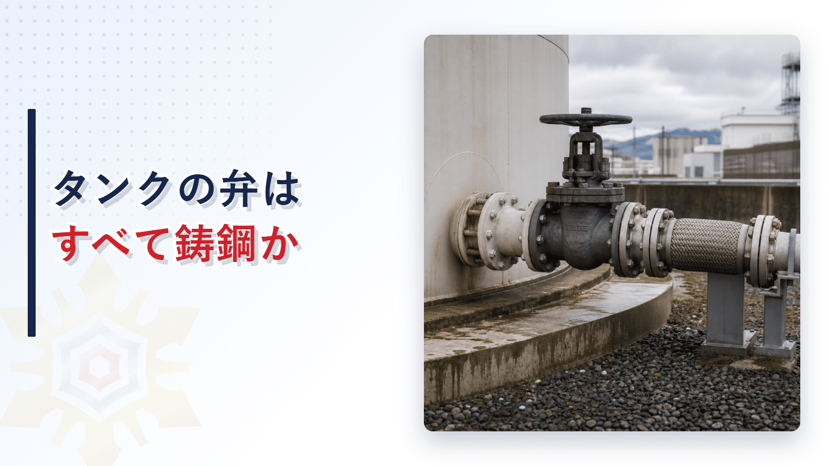 タンク底部の元弁と可撓管継手の写真とタンクの弁はすべて鋳鋼かの文字