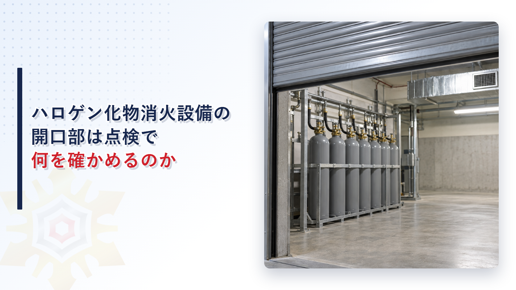 ハロゲン化物消火設備の開口部は点検で何を確かめるのか｜ハロン系とＨＦＣ・ＦＫ系で違う自動閉鎖装置の見方を解説