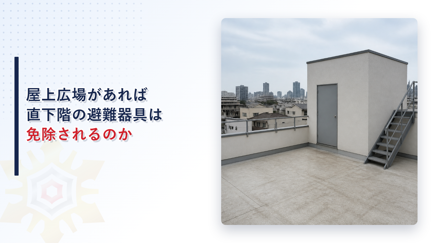 屋上広場があれば直下階の避難器具は免除されるのか｜消防法施行規則第26条第７項が定める三つの条件を解説