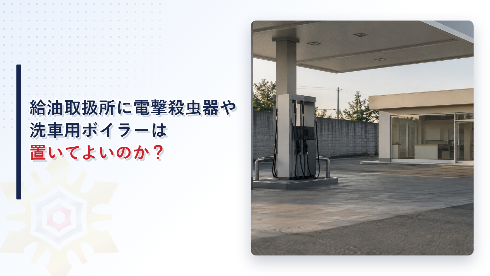 給油取扱所に電撃殺虫器や洗車用ボイラーは置けるか