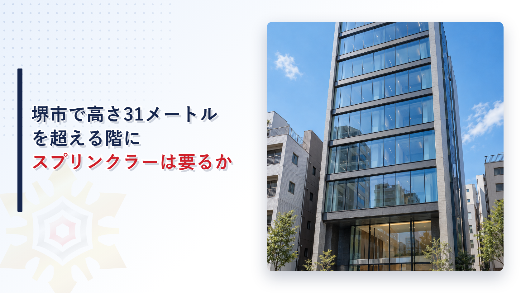 堺市で高さ31メートルを超える10階以下の階にスプリンクラーは必要かを解説する記事のアイキャッチ