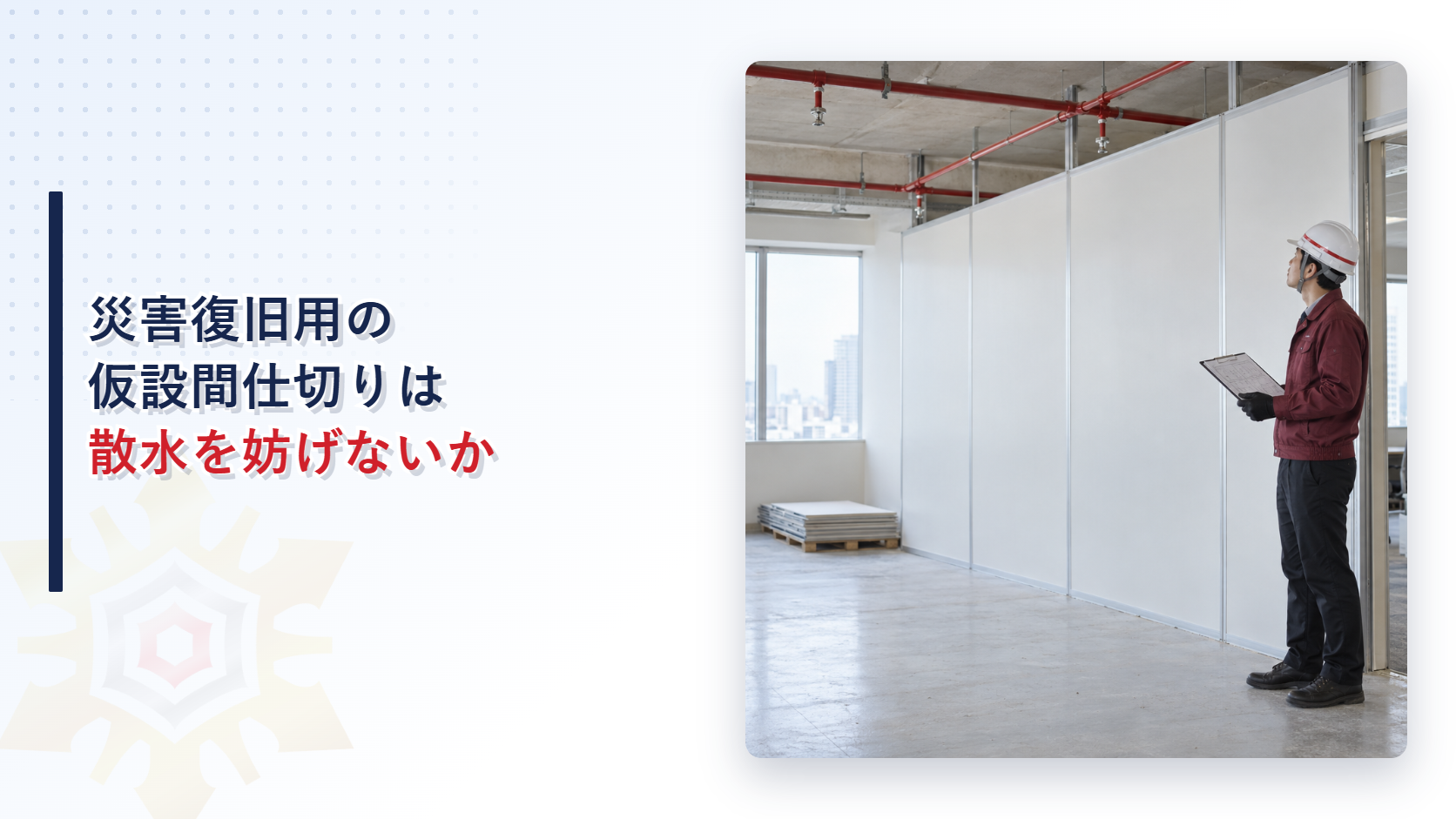災害復旧用の仮設間仕切りとスプリンクラーヘッドを確認する作業員