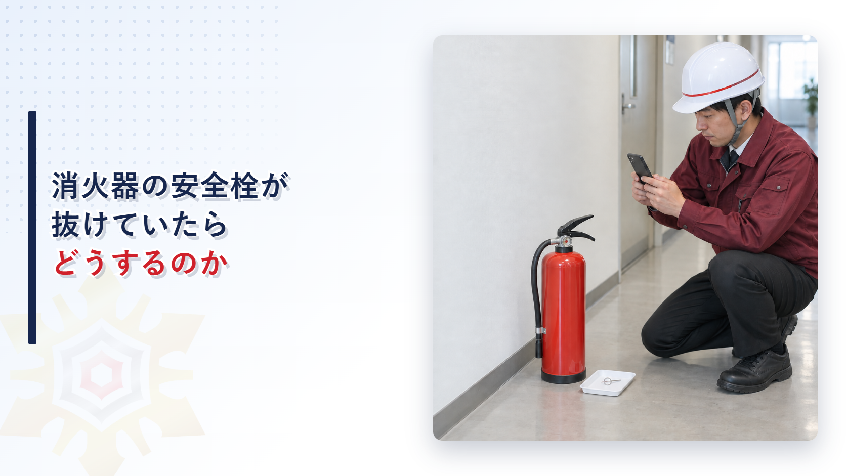 えんじ色の上着と黒の長ズボンの作業員が安全栓の抜けた消火器を記録するアイキャッチ