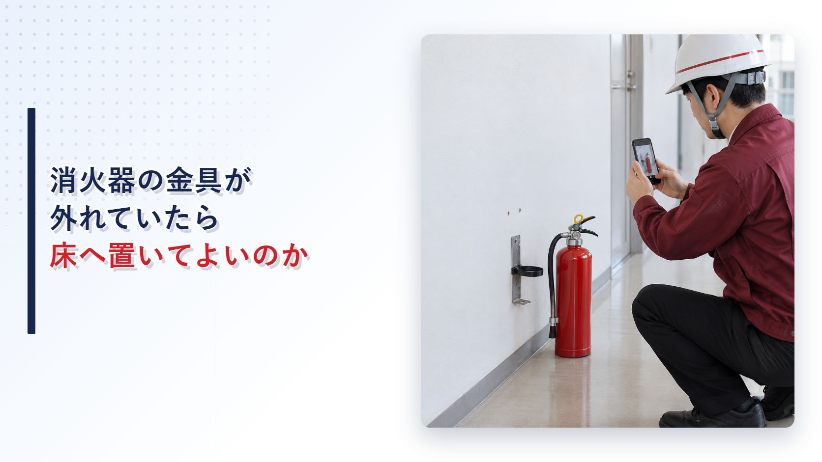 えんじ色の上着と黒の長ズボンの作業員が外れた消火器ブラケットを記録するアイキャッチ