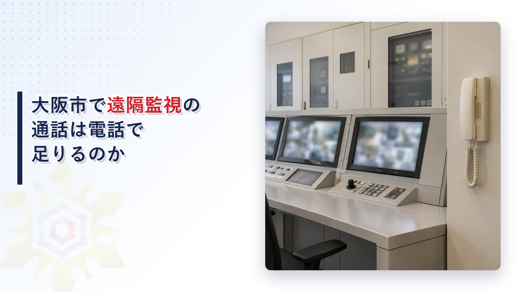 大阪市の運用基準が総合操作盤の副防災監視場所や監視場所や遠隔監視場所の同時に通話できる設備を自動火災報知設備の節から借りて決め遠隔監視場所に限り停電時にも機能する電話で足りるとしている道筋を国の告示と分けてたどり堺市と比べて解説した記事のアイキャッチ
