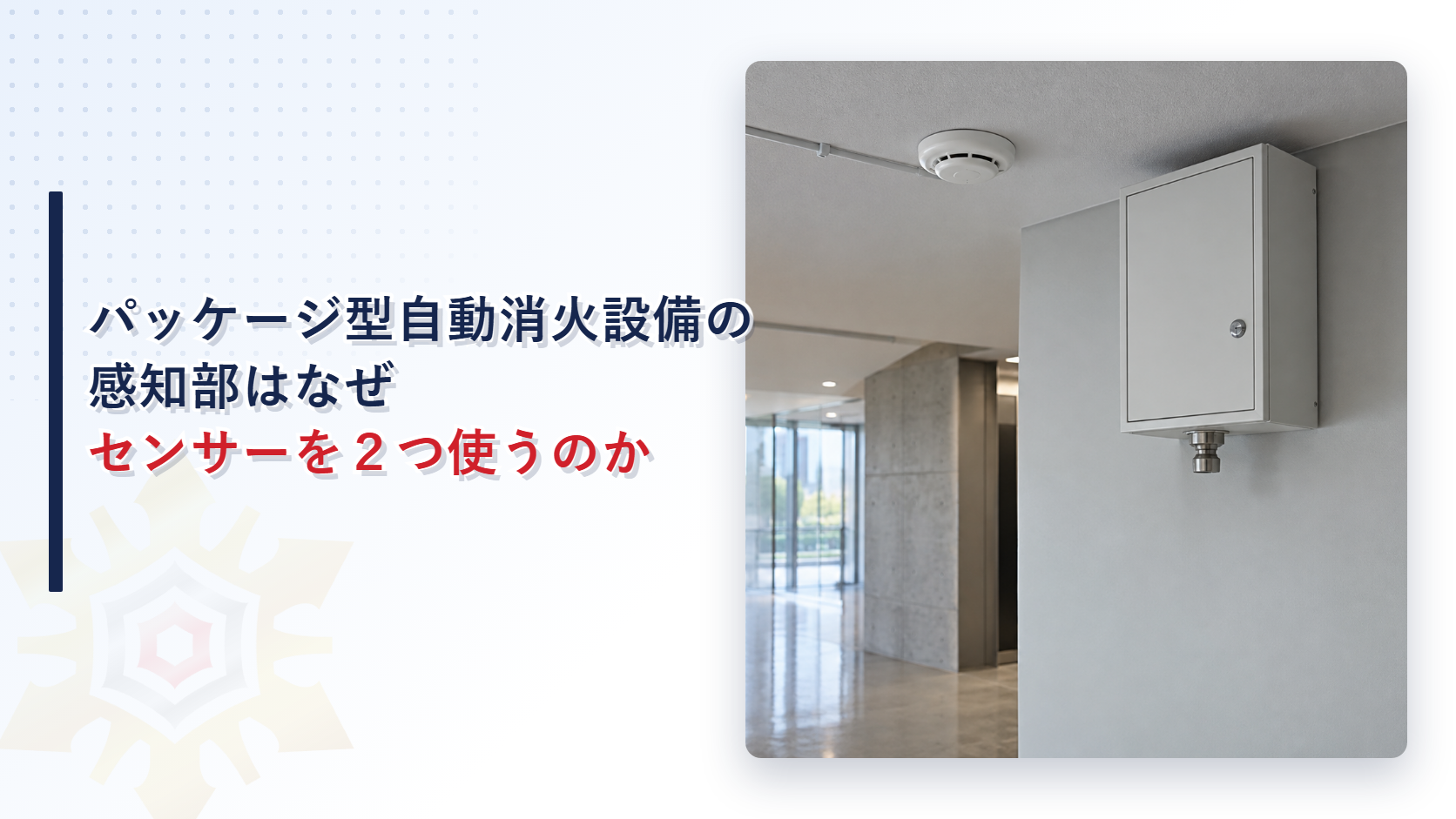 パッケージ型自動消火設備の感知部はなぜセンサーを２つ使うのか