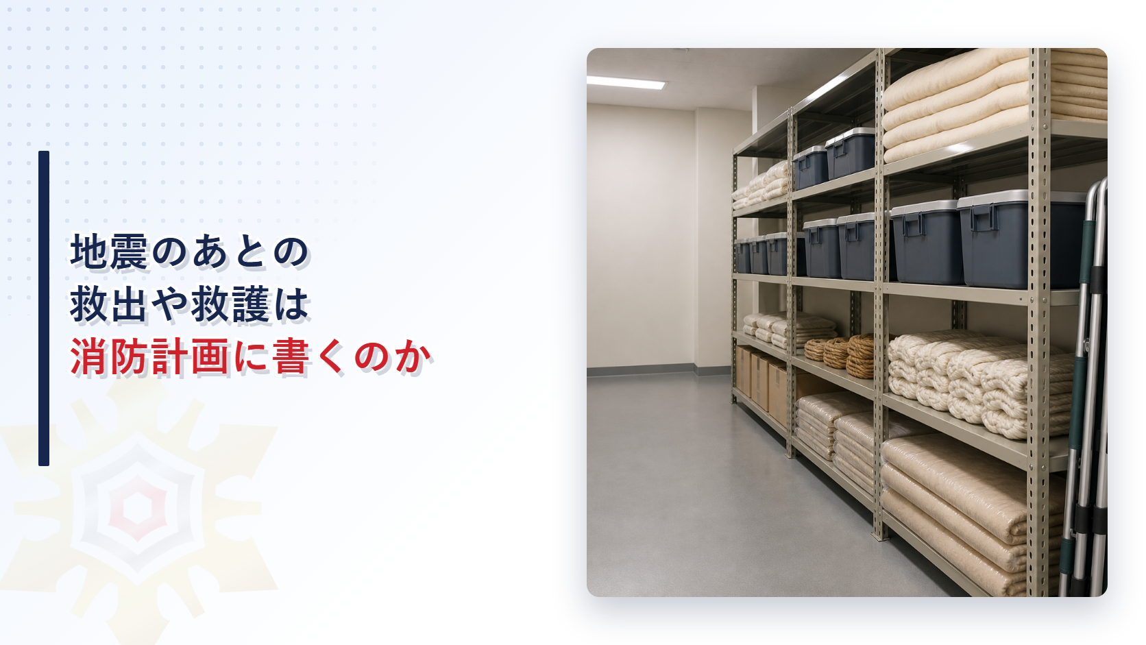 地震のあとの救出や救護は消防計画に書くのかと題したアイキャッチ画像で防災用品を並べた備蓄倉庫の棚が写っている