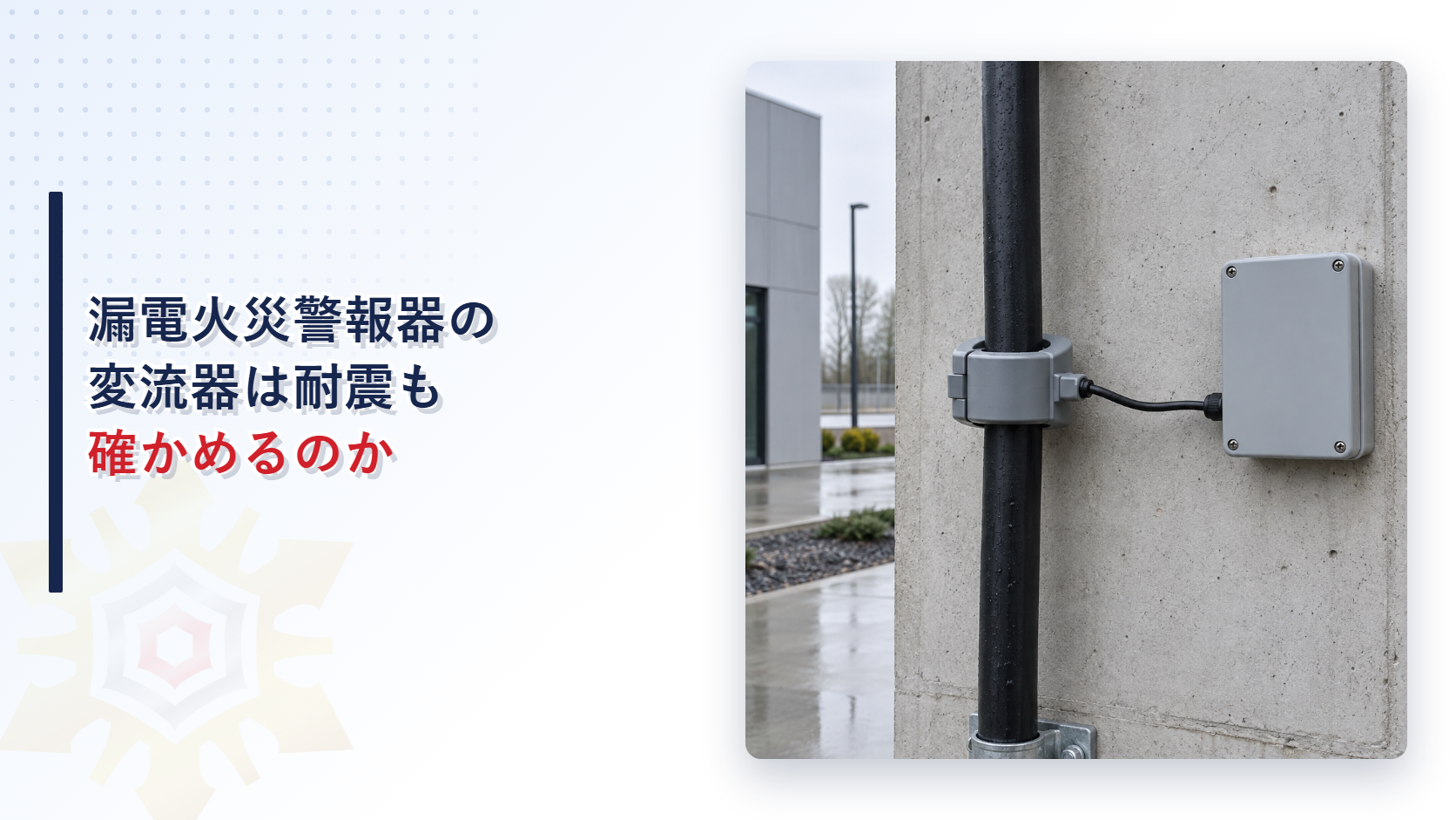 漏電火災警報器の変流器は耐震措置も確かめるのか