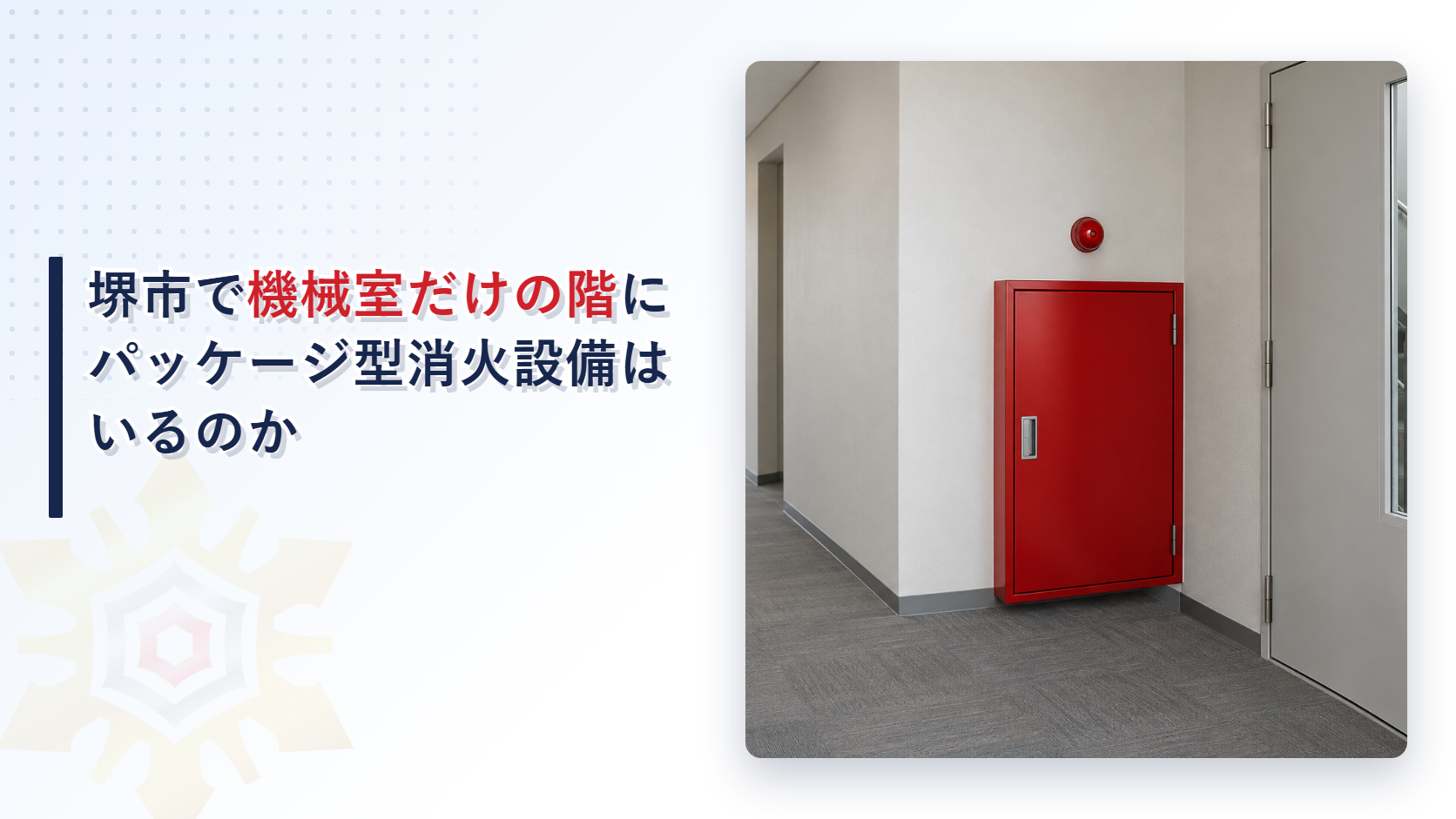 堺市の審査基準がパッケージ型消火設備の設置場所と機械室だけの階の扱いや灯火と階の見取図をどう定めているかを国の告示と分けてたどり大阪市の運用基準が屋内消火栓の特例を準用する道筋と比べて解説した記事のアイキャッチ