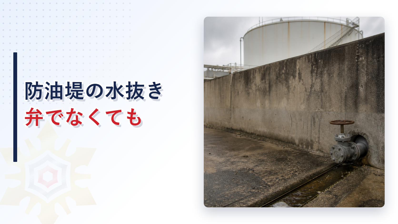 防油堤を貫く排水管と手動弁の写真と防油堤の水抜き弁でなくてもの文字