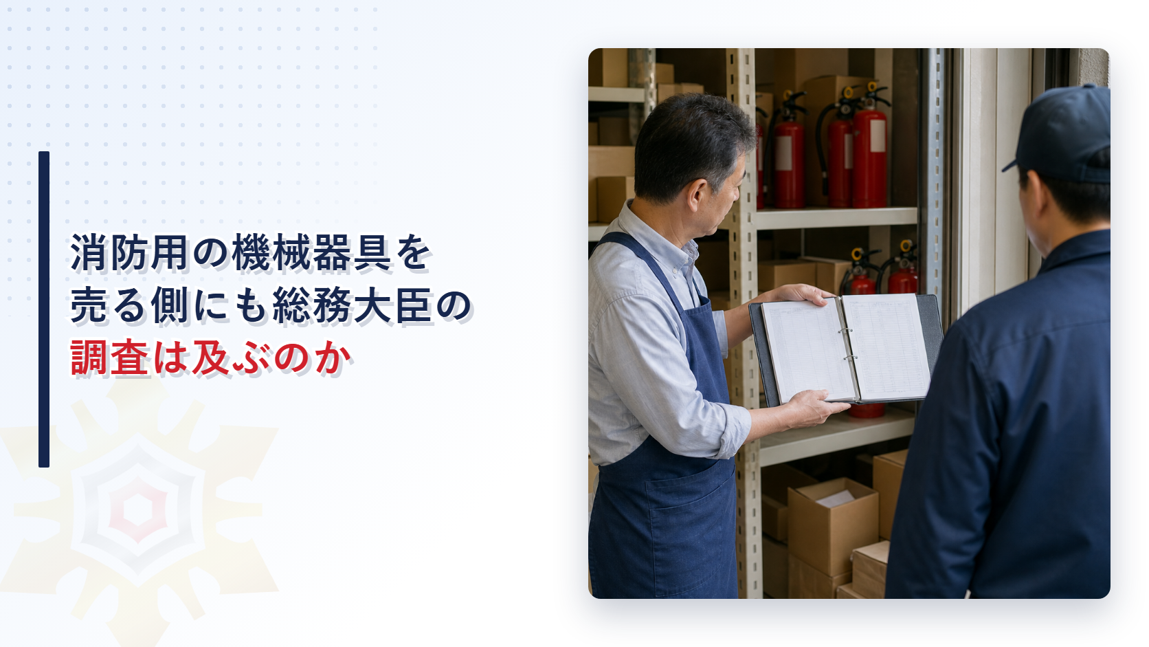 消防用の機械器具を売る側にも総務大臣の調査は及ぶのか報告徴収と立入検査を拒むと罰せられる仕組みを解説する記事のアイキャッチ画像