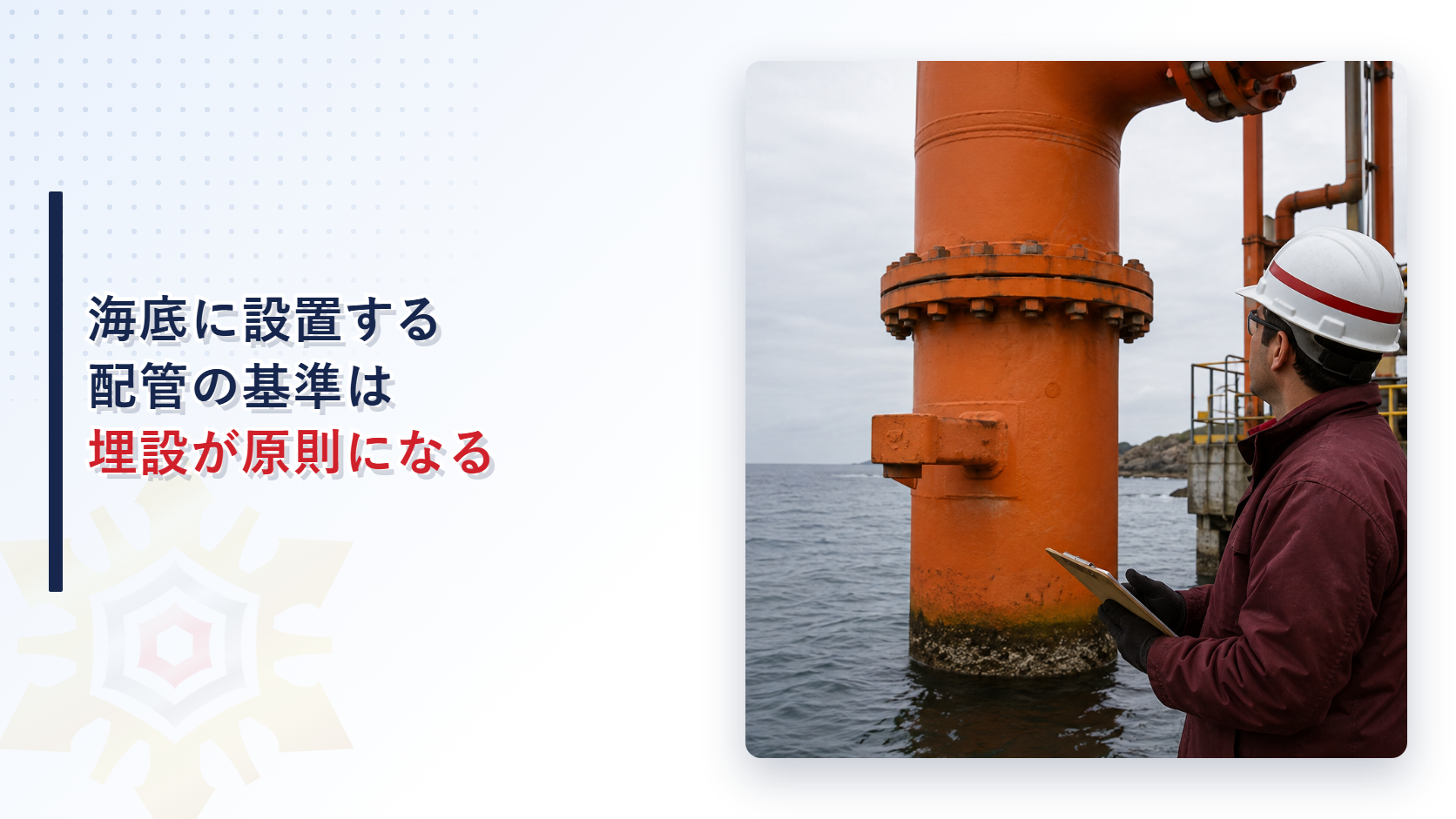 白いヘルメットとえんじ色の作業着姿の担当者が海に立つ配管の立ち上がり部を点検する様子