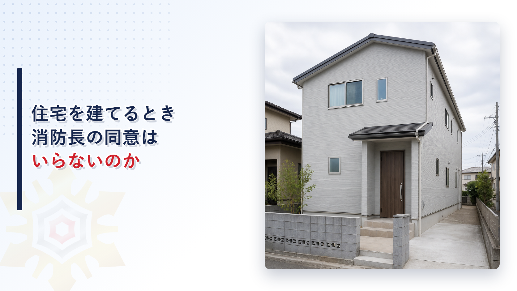 住宅を建てるとき消防長の同意はいらないのか｜消防法第７条ただし書と消防法施行令第１条が定める例外の範囲を解説