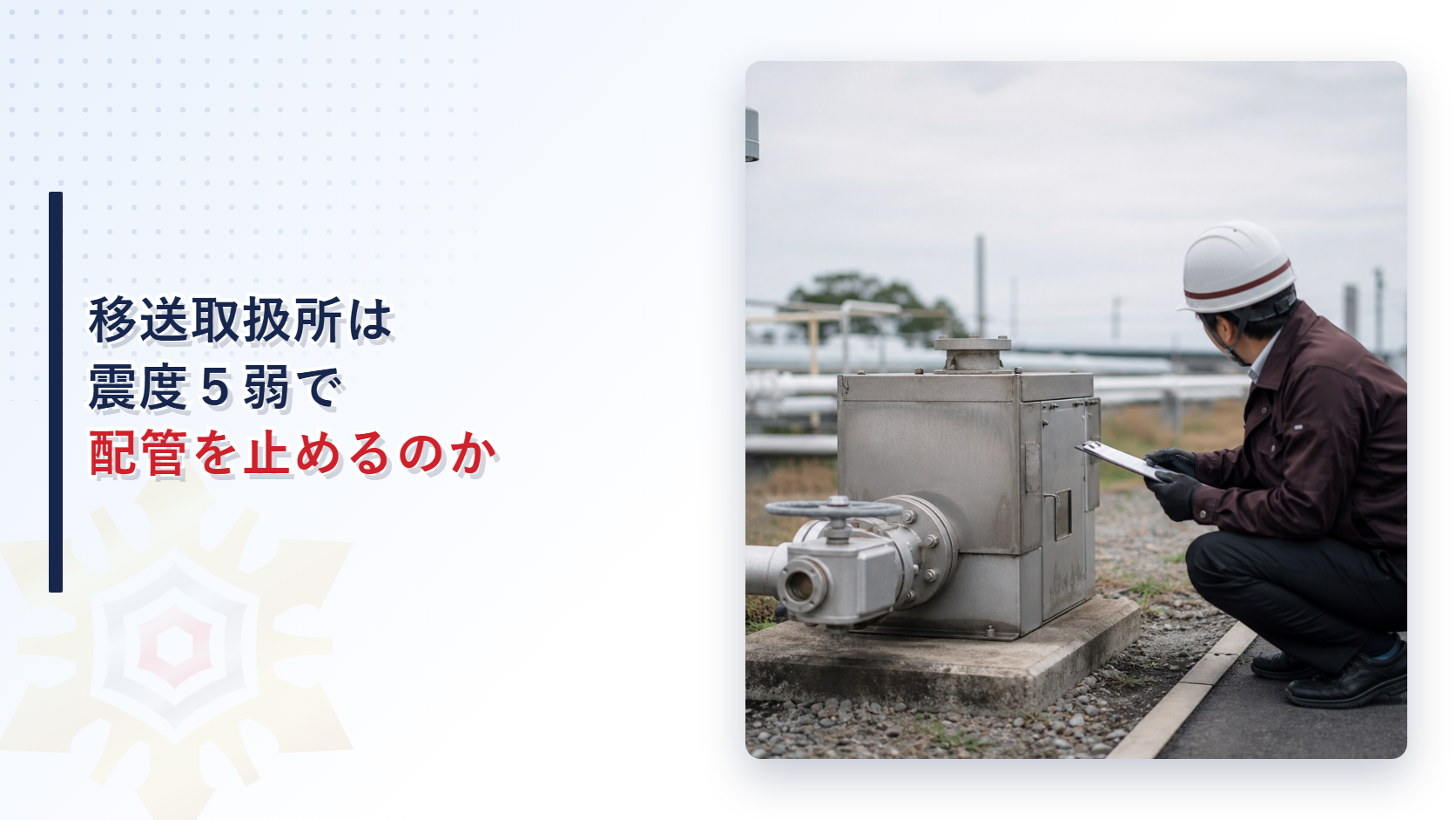 移送取扱所の配管は地震が起きたらどう止まるのか震度５弱と震度４で分かれる対応と水圧試験による復旧確認を解説する記事のアイキャッチ画像