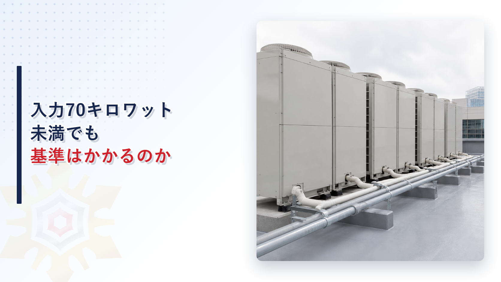 入力70キロワット未満でも基準はかかるのかというタイトルを重ねたビル屋上の空調室外機の写真