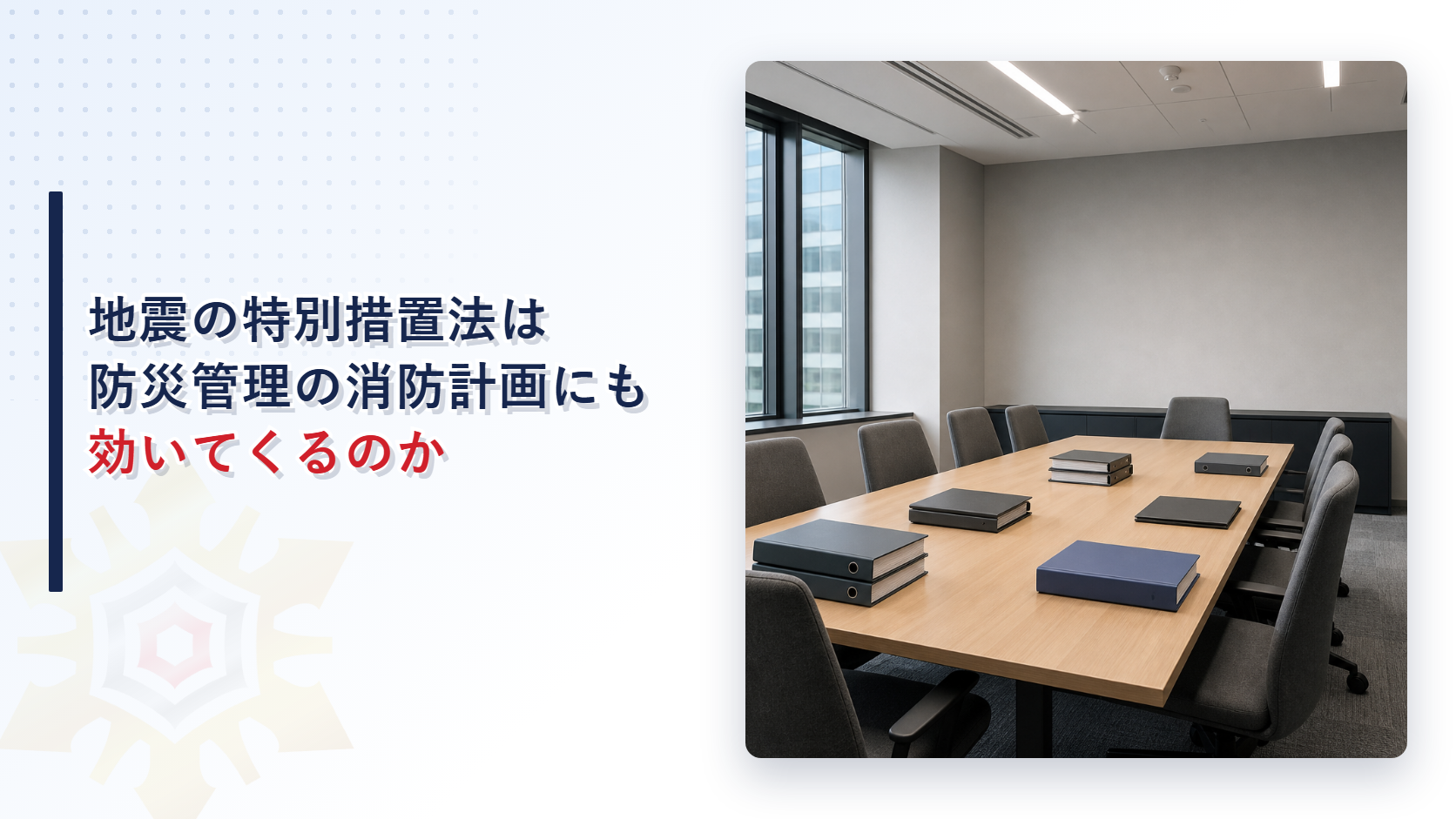 会議室の机に並ぶ計画書のとじ込み帳を背景に地震の特別措置法は防災管理の消防計画にも効いてくるのかと記したアイキャッチ画像