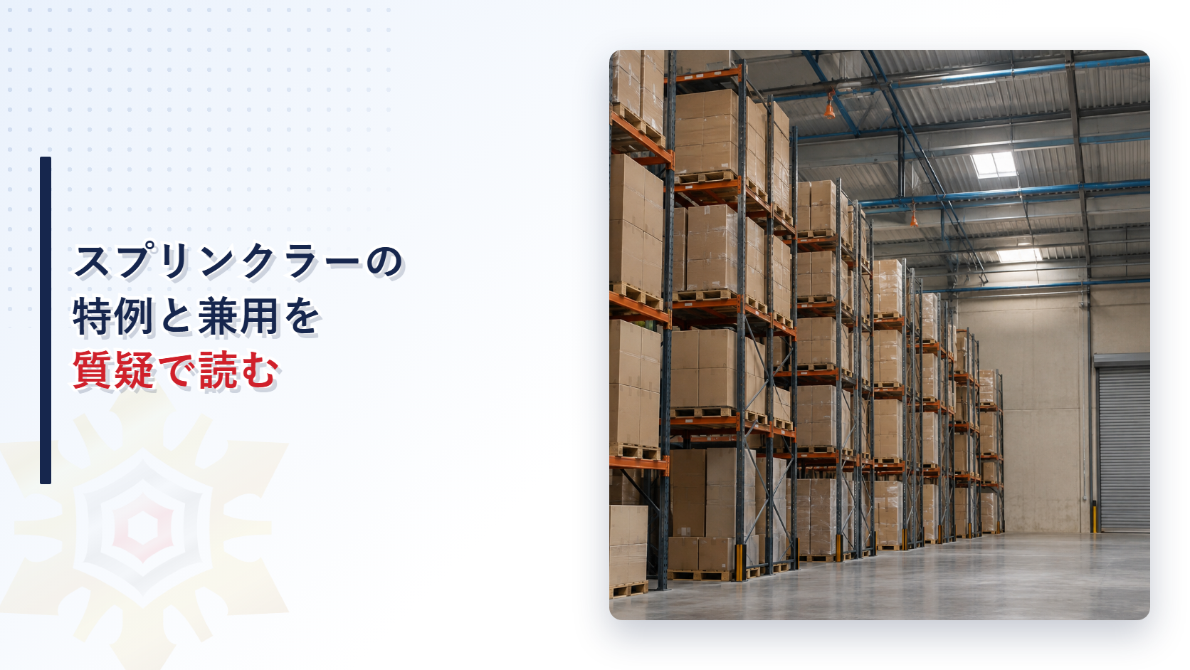 スプリンクラー設備の特例と兼用を解説する記事のアイキャッチ画像。高い棚が並ぶ倉庫の天井に青い配管と橙色のスプリンクラーヘッドが並ぶ様子