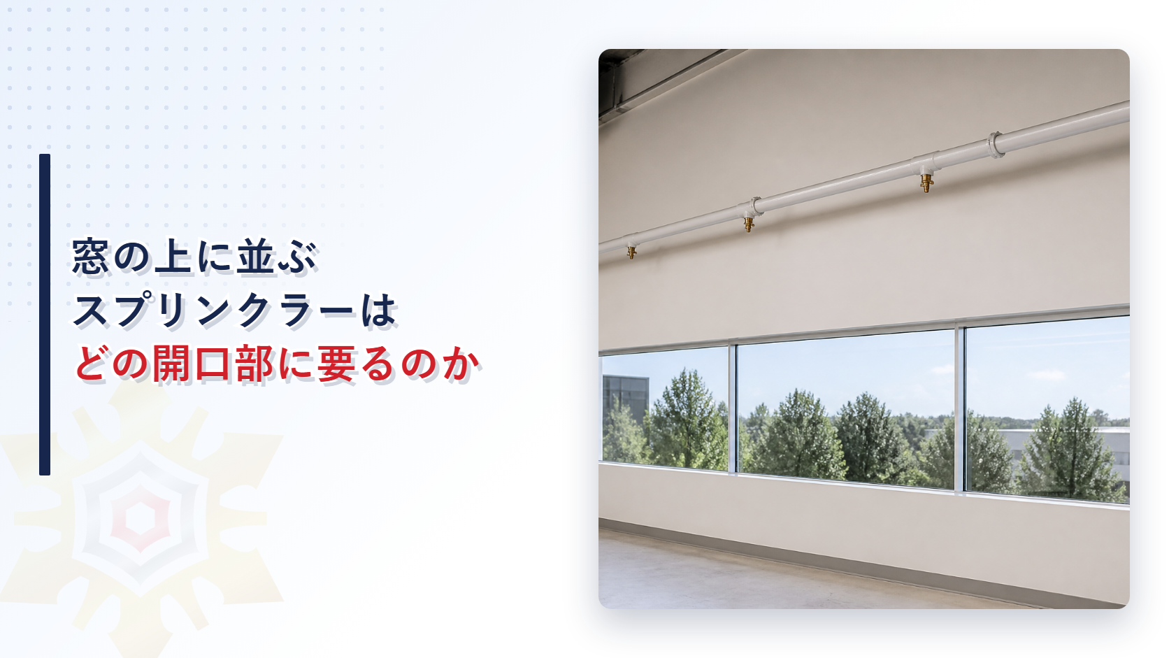 窓の上枠に沿って走るスプリンクラー配管とヘッドの写真に窓の上に並ぶスプリンクラーはどの開口部に要るのかというタイトルを重ねたアイキャッチ画像