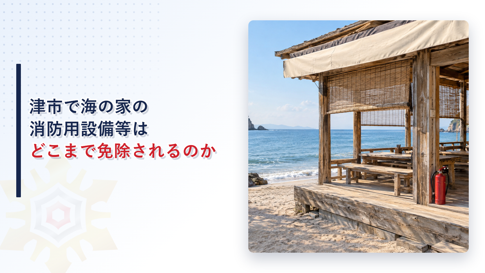 津市で海の家の消防用設備等はどこまで免除されるのかを示す砂浜に建つ木造の海の家の入口に赤い消火器が置かれた写真のアイキャッチ