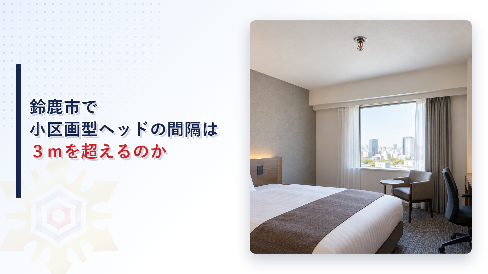 鈴鹿市で小区画型ヘッドの間隔は３ｍを超えるのかというタイトルと、天井にスプリンクラーヘッドが付いたホテルの客室の写真
