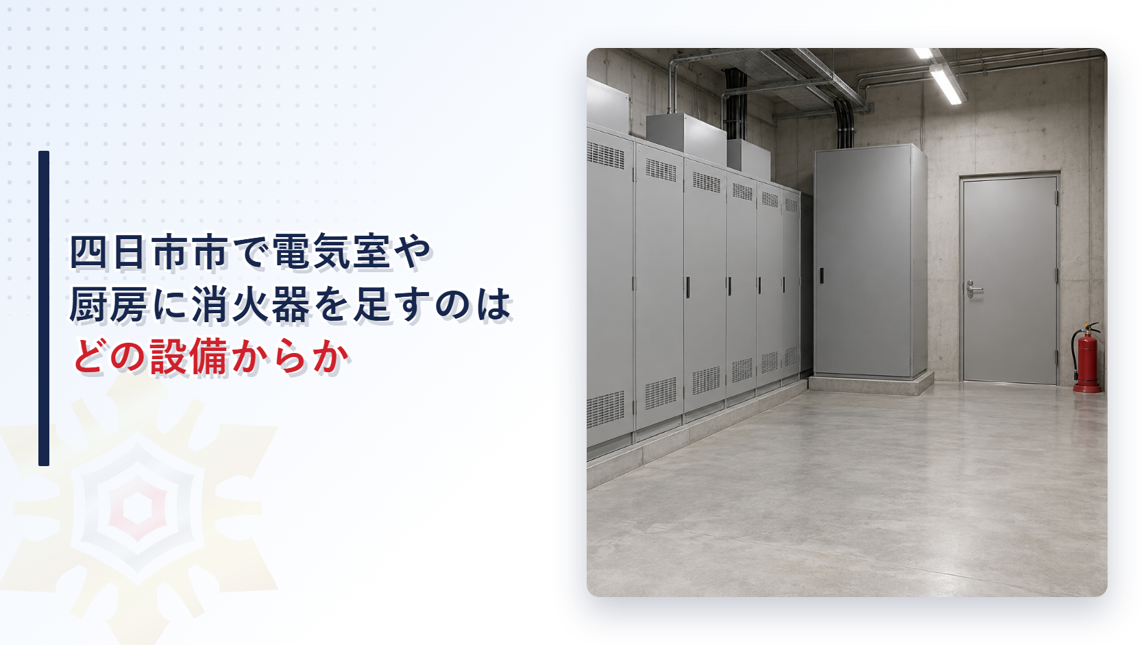 四日市市で電気室や厨房に消火器を足すのはどの設備からかと書いたタイトルと、キュービクルが並ぶ電気室の写真