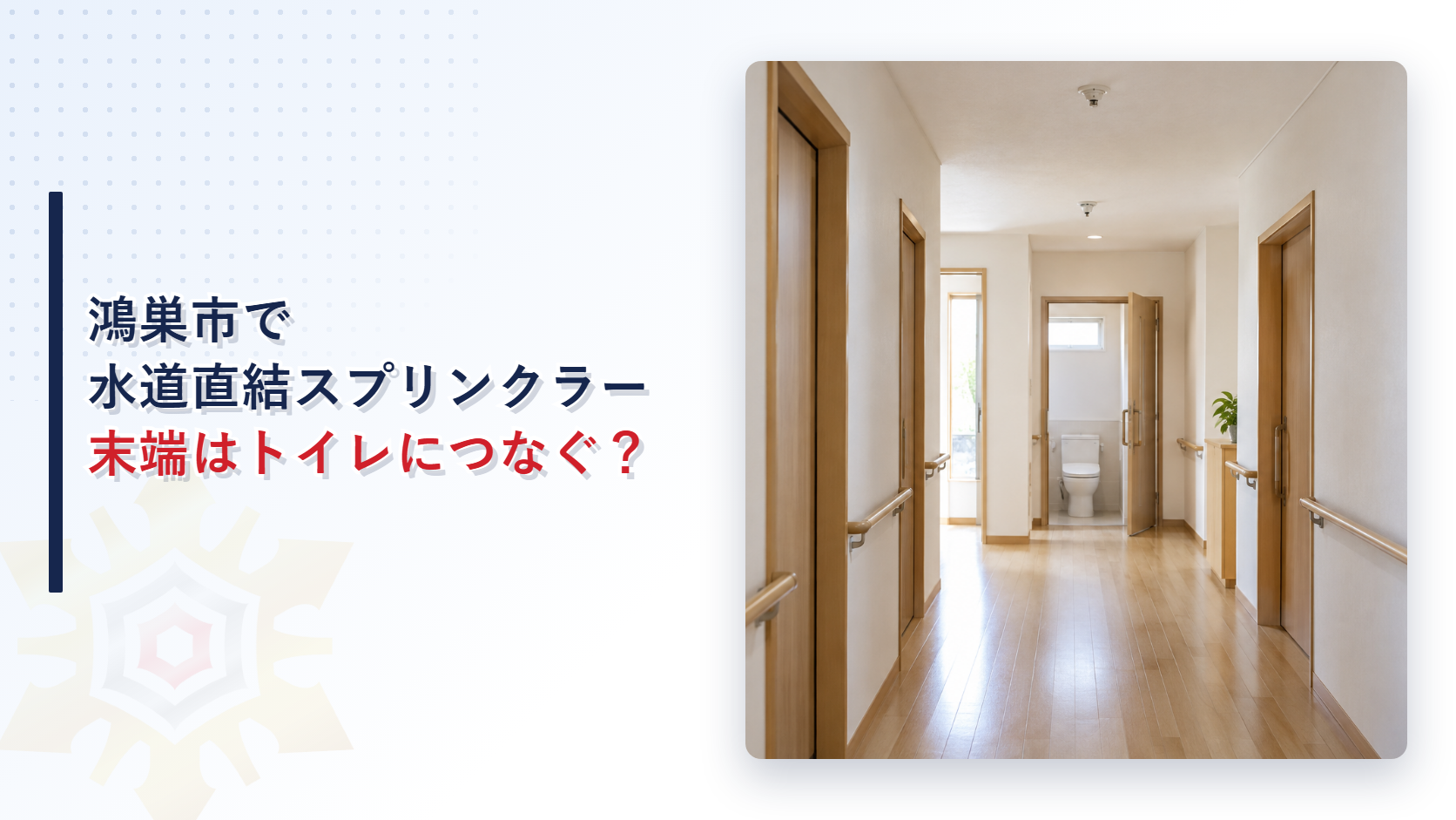 鴻巣市で水道直結スプリンクラーの末端はトイレにつなぐのかというタイトルと、天井にスプリンクラーヘッドが付いたグループホームの廊下の写真