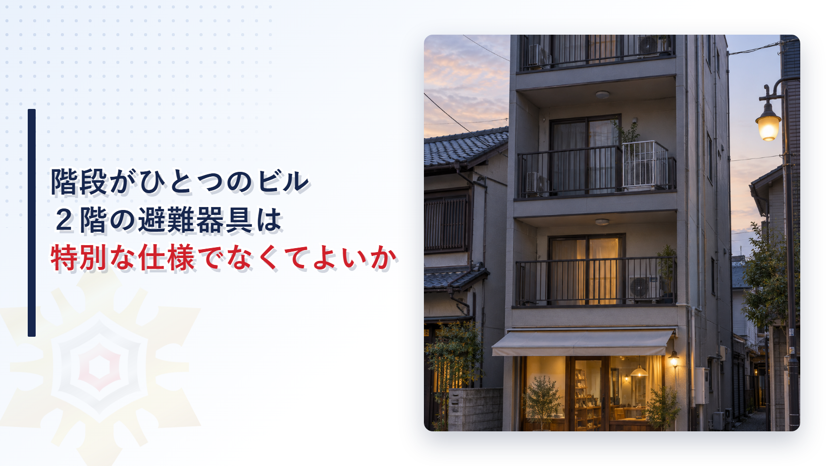 バルコニーに避難器具用ハッチがある細長いビルの写真と階段がひとつのビルでも２階の避難器具は特別な仕様でなくてよいかという見出し