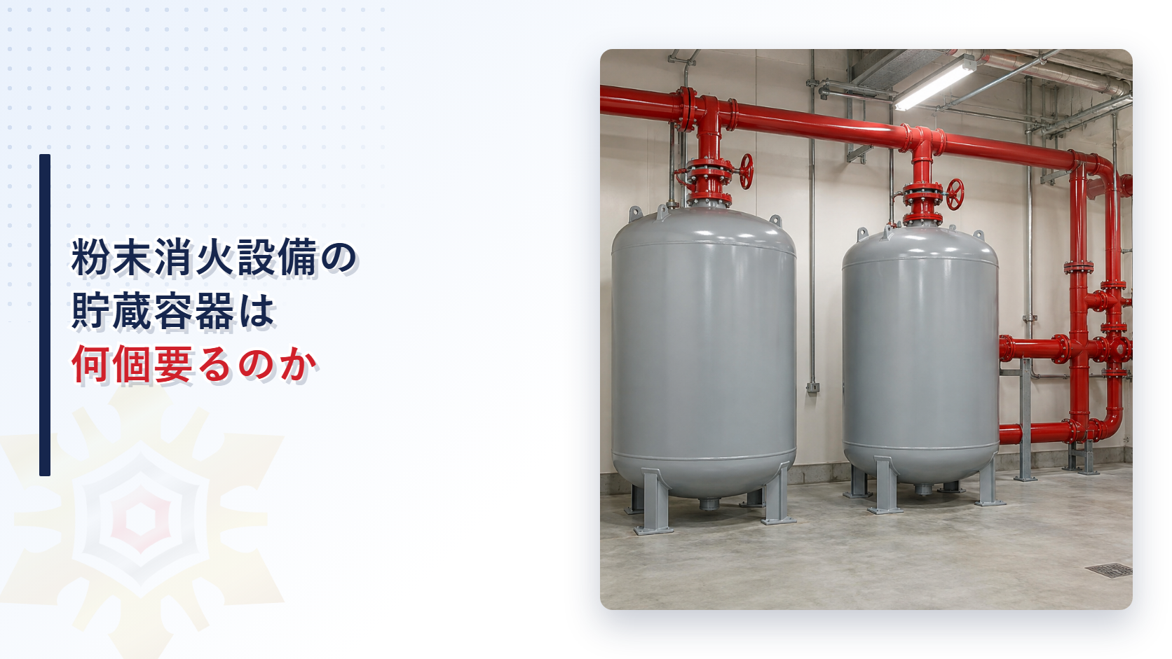 鴻巣市で粉末消火設備の貯蔵容器は何個要るのかという記事のアイキャッチ。消防設備の機械室に並んだ２本の灰色の貯蔵容器と、赤い配管の写真