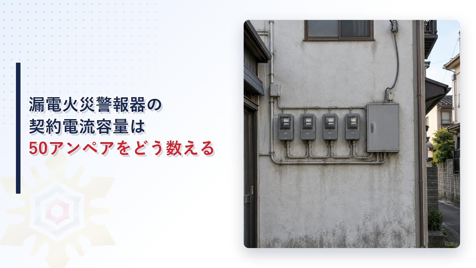 外壁に電力量計が並ぶ建物の写真と漏電火災警報器の契約電流容量は50アンペアをどう数えるという見出し
