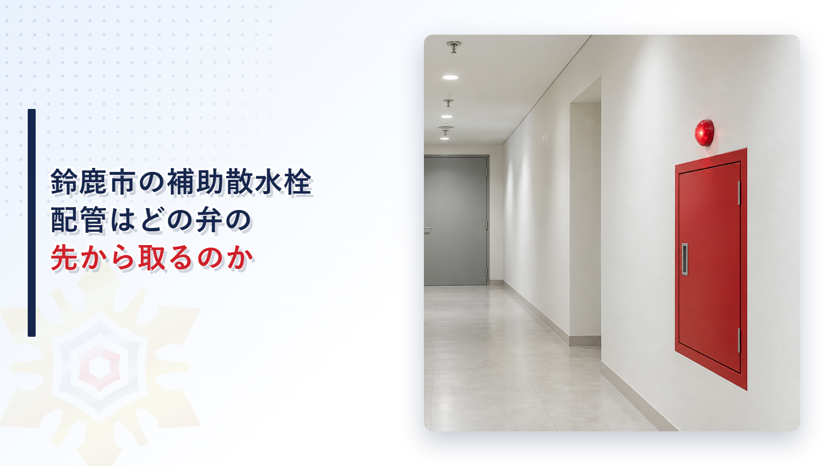 鈴鹿市の補助散水栓の配管はどの弁の先から取るのかというタイトルと、廊下の壁に埋め込まれた赤い補助散水栓の箱と表示灯の写真