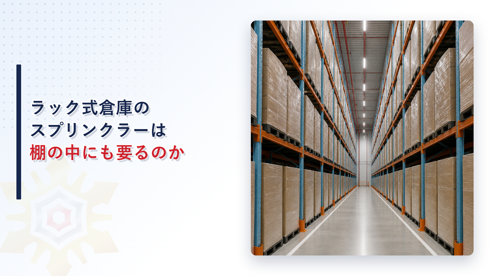 ラック式倉庫のスプリンクラーは棚の中にも要るのかというタイトルと高い棚が並ぶ倉庫の写真